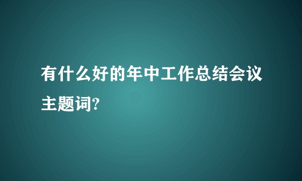 有什么好的年中工作总结会议主题词?