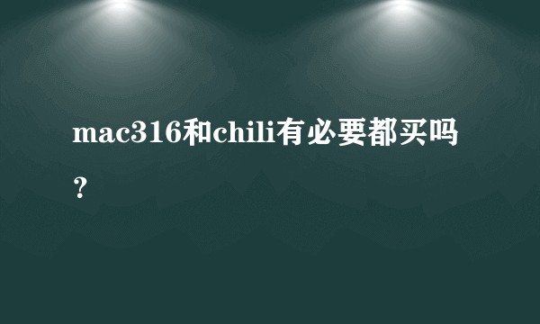 mac316和chili有必要都买吗？