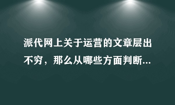 派代网上关于运营的文章层出不穷，那么从哪些方面判断好的运营文章呢？