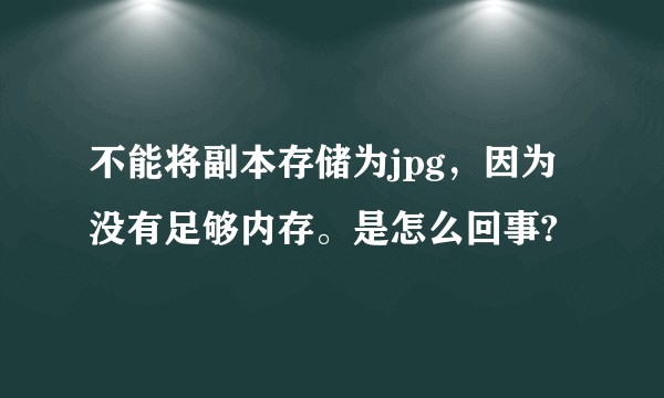不能将副本存储为jpg，因为没有足够内存。是怎么回事?