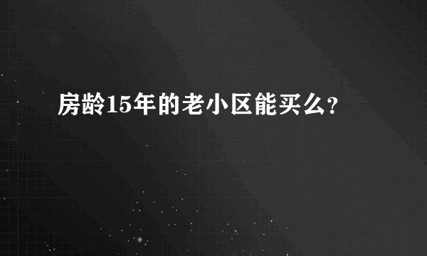 房龄15年的老小区能买么？