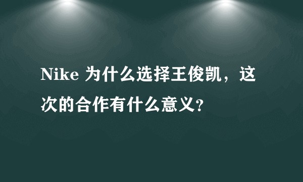 Nike 为什么选择王俊凯，这次的合作有什么意义？