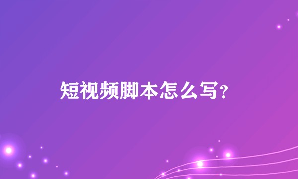 短视频脚本怎么写?