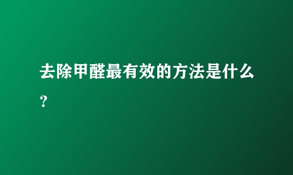 去除甲醛最有效的方法是什么？