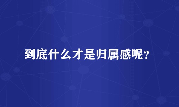 到底什么才是归属感呢?