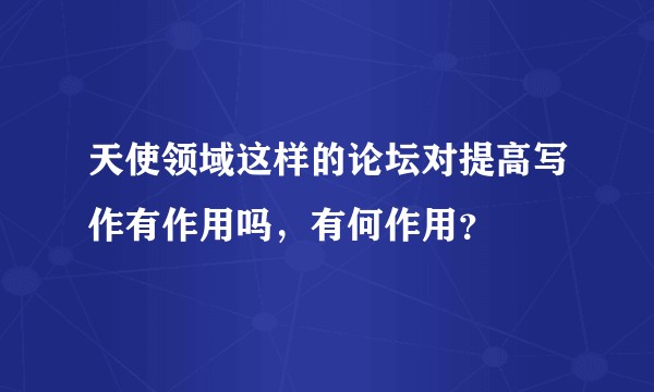 天使领域这样的论坛对提高写作有作用吗，有何作用？