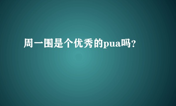 周一围是个优秀的pua吗？