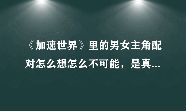《加速世界》里的男女主角配对怎么想怎么不可能，是真爱还是迎合比较胖的宅男？