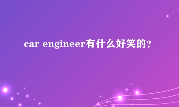 car engineer有什么好笑的？