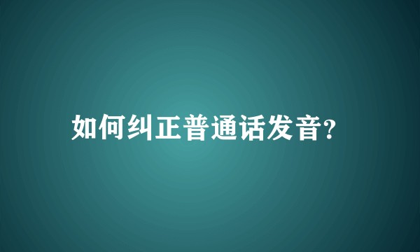 如何纠正普通话发音？