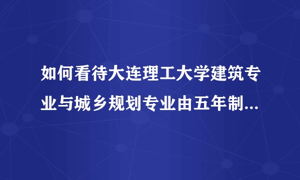 如何看待大连理工大学建筑专业与城乡规划专业由五年制改为四年制?