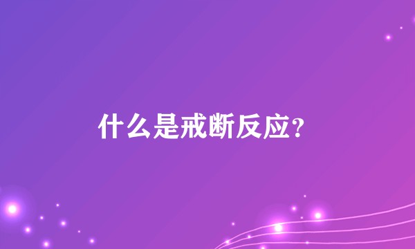 什么是戒断反应？