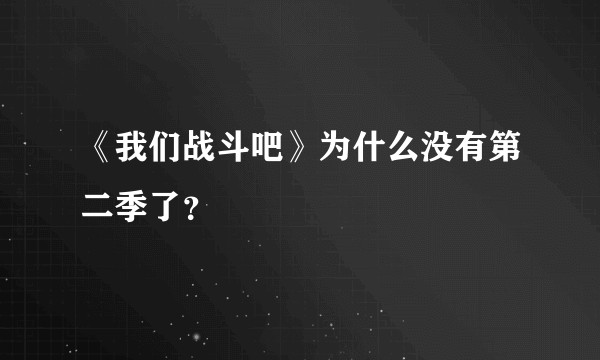 《我们战斗吧》为什么没有第二季了？