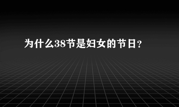 为什么38节是妇女的节日？