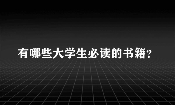有哪些大学生必读的书籍？
