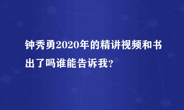 钟秀勇2020年的精讲视频和书出了吗谁能告诉我？