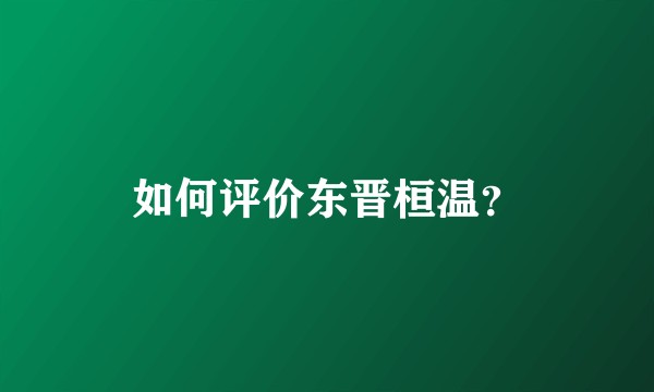 如何评价东晋桓温？