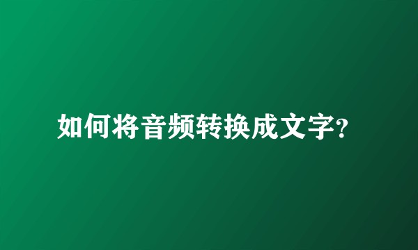 如何将音频转换成文字？