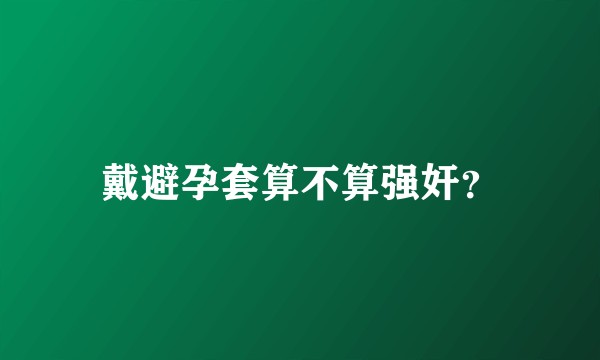 戴避孕套算不算强奸?