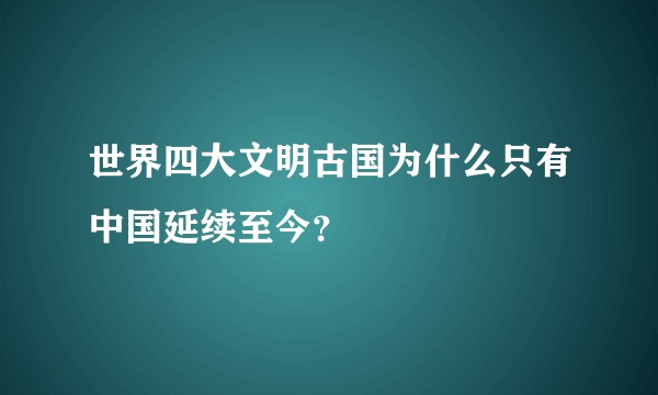 世界四大文明古国为什么只有中国延续至今？