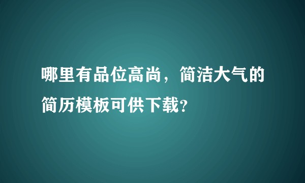哪里有品位高尚,简洁大气的简历模板可供下载?