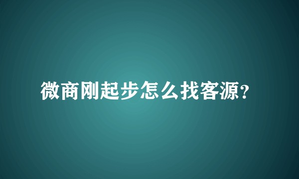 微商刚起步怎么找客源?