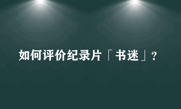 如何评价纪录片「书迷」？