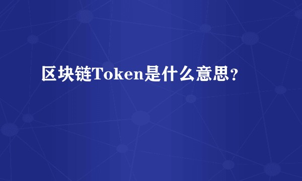 区块链Token是什么意思？
