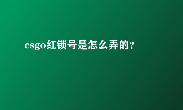 csgo红锁号是怎么弄的？