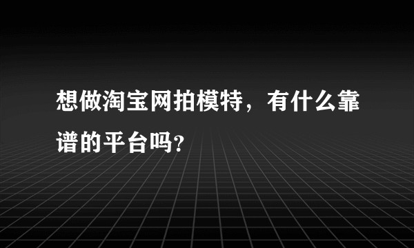 想做淘宝网拍模特，有什么靠谱的平台吗？