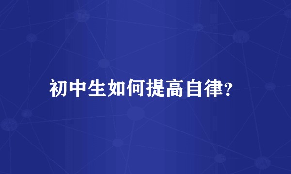 初中生如何提高自律？