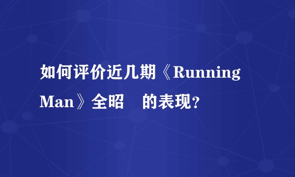 如何评价近几期《Running Man》全昭旻的表现？