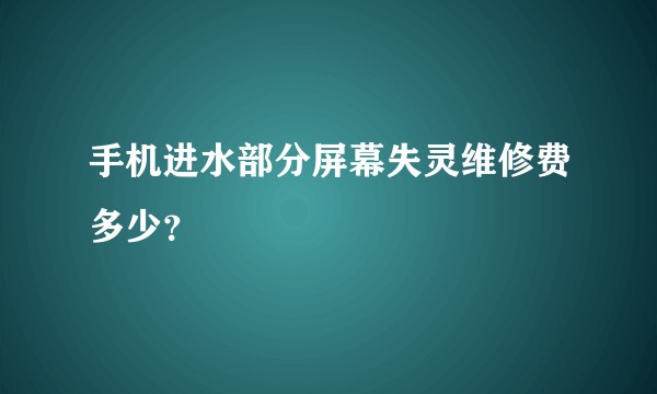 手机进水部分屏幕失灵维修费多少？