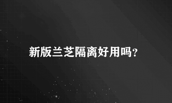 新版兰芝隔离好用吗？
