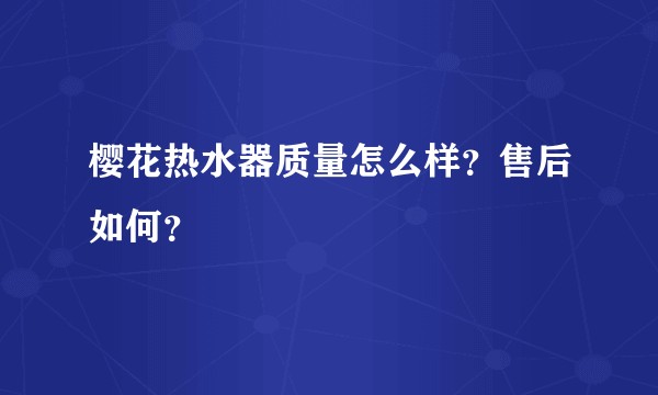 樱花热水器质量怎么样？售后如何？