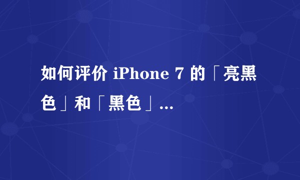 如何评价 iPhone 7 的「亮黑色」和「黑色」新配色？