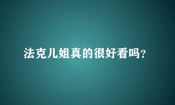 法克儿姐真的很好看吗？