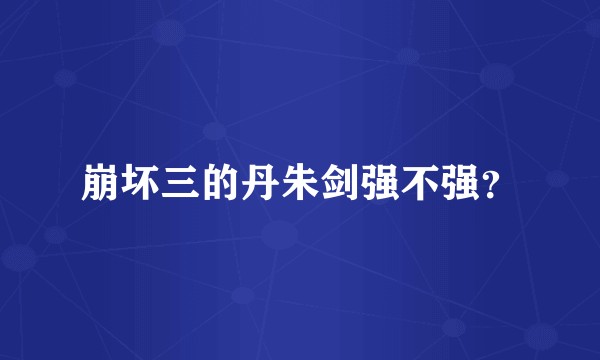 崩坏三的丹朱剑强不强？