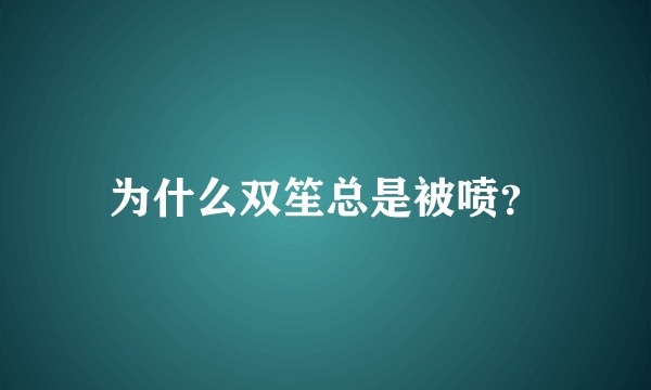 为什么双笙总是被喷?