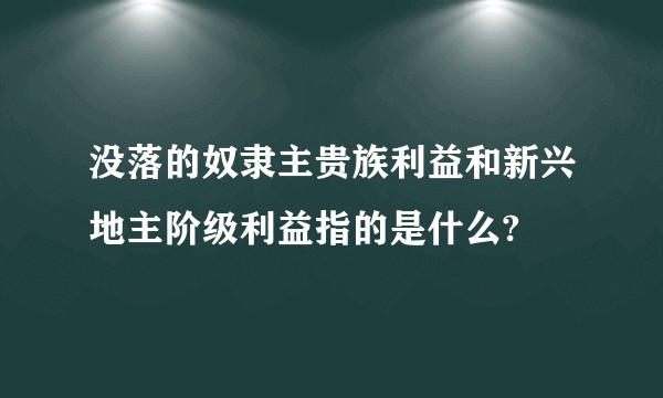 没落的奴隶主贵族利益和新兴地主阶级利益指的是什么?