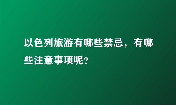 以色列旅游有哪些禁忌，有哪些注意事项呢？