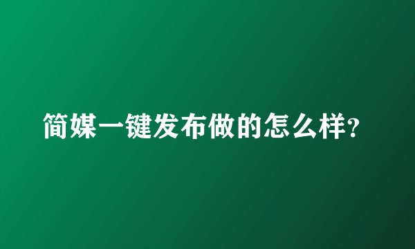 简媒一键发布做的怎么样？