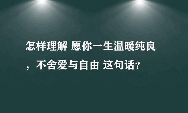 怎样理解 愿你一生温暖纯良，不舍爱与自由 这句话？
