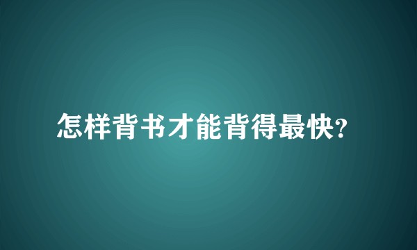 怎样背书才能背得最快？