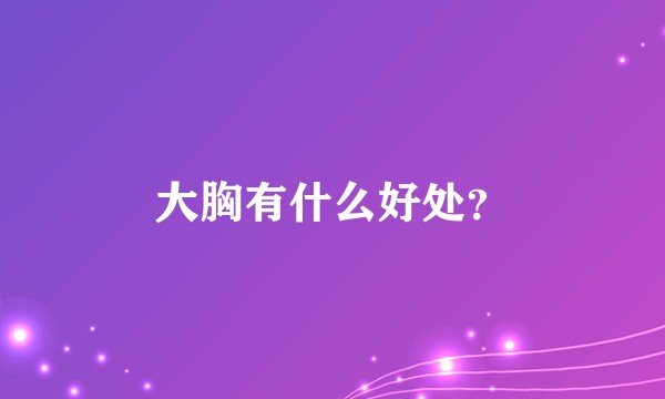 大胸有什么好处？