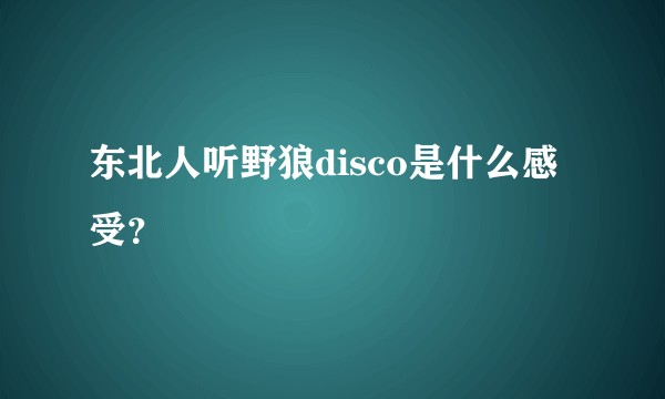 东北人听野狼disco是什么感受？
