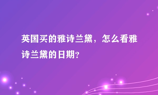 英国买的雅诗兰黛，怎么看雅诗兰黛的日期？
