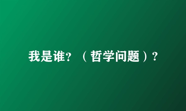 我是谁？（哲学问题）?