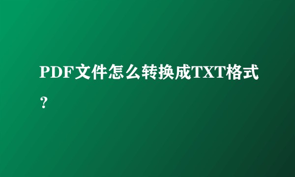 PDF文件怎么转换成TXT格式？