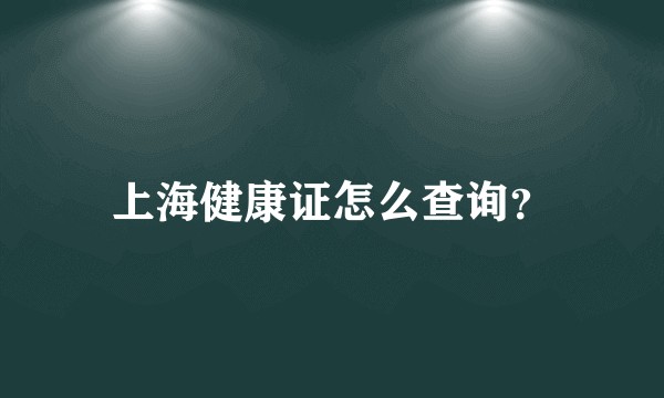 上海健康证怎么查询？